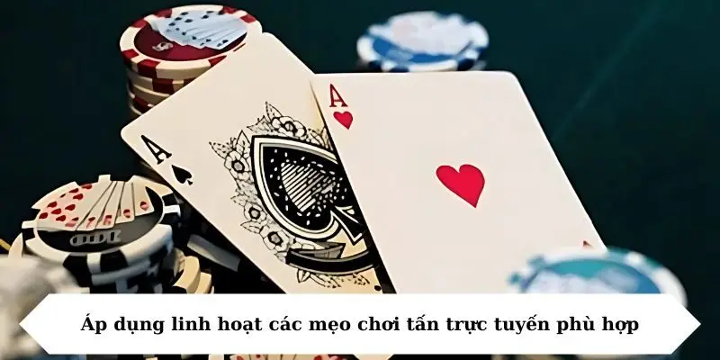 Áp dụng linh hoạt các mẹo chơi tấn trực tuyến phù hợp