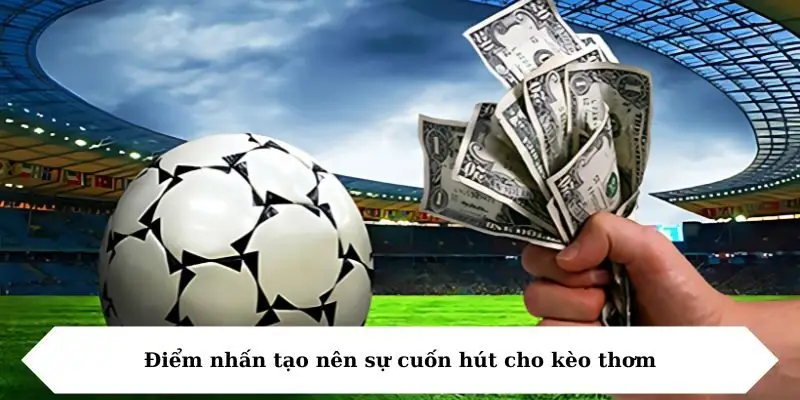 Điểm nhấn tạo nên sự cuốn hút cho kèo thơm