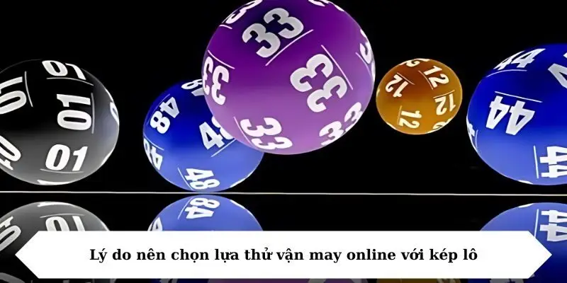 Lý do nên chọn lựa thử vận may online với kép lô
