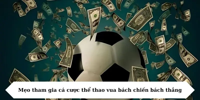 Mẹo tham gia cá cược thể thao vua bách chiến bách thắng