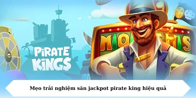 Mẹo trải nghiệm săn jackpot pirate king hiệu quả