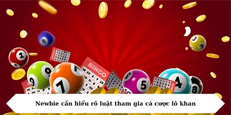 Newbie cần hiểu rõ luật tham gia cá cược lô khan