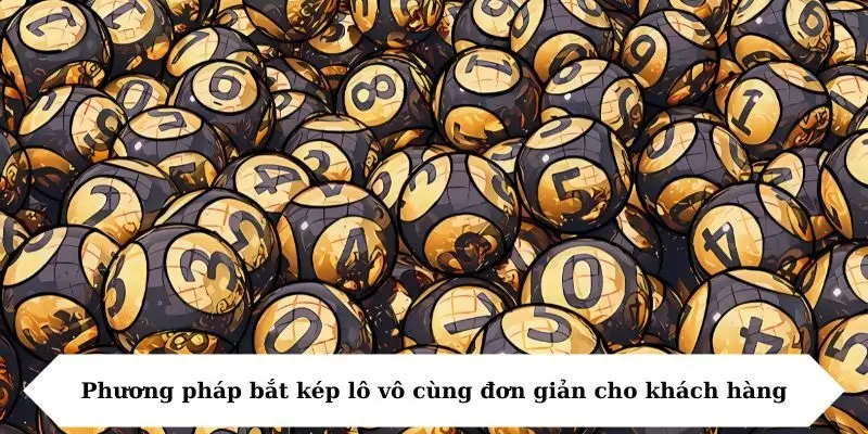 Phương pháp bắt kép lô vô cùng đơn giản cho khách hàng