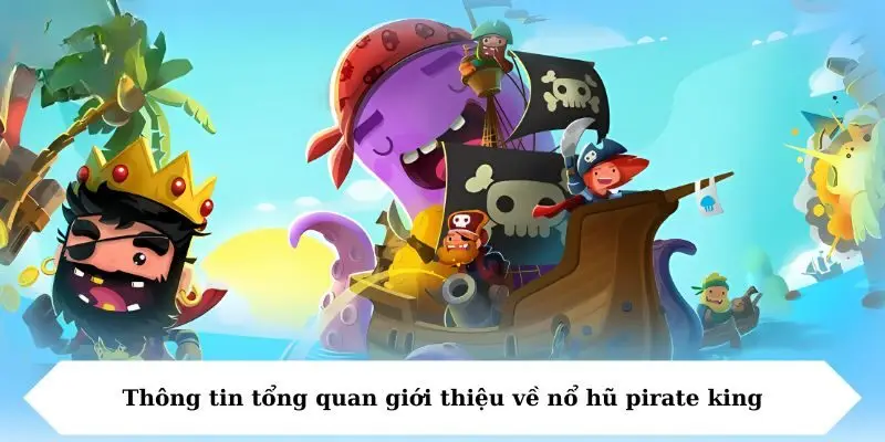 Thông tin tổng quan giới thiệu về nổ hũ pirate king