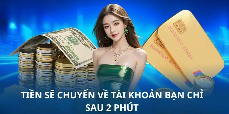 Tiền sẽ chuyển về tài khoản bạn chỉ sau 2 phút
