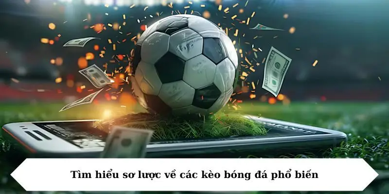 Tìm hiểu sơ lược về các kèo bóng đá phổ biến